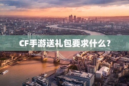 CF手游送礼包要求什么？